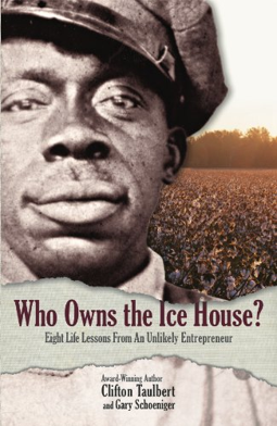 Image of book cover "Who Owns the Ice House? Eight Life Lessons From an Unlikely Entrepreneur"-Award Winning Author Clifton Taulbert and Gary Schoeniger.